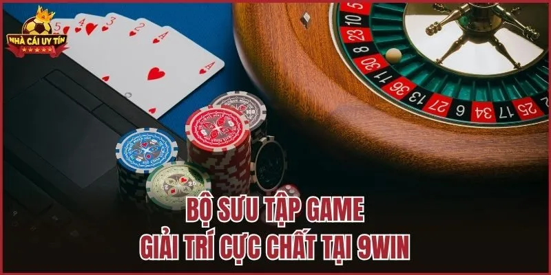 Bộ sưu tập game giải trí cực chất tại 9Win