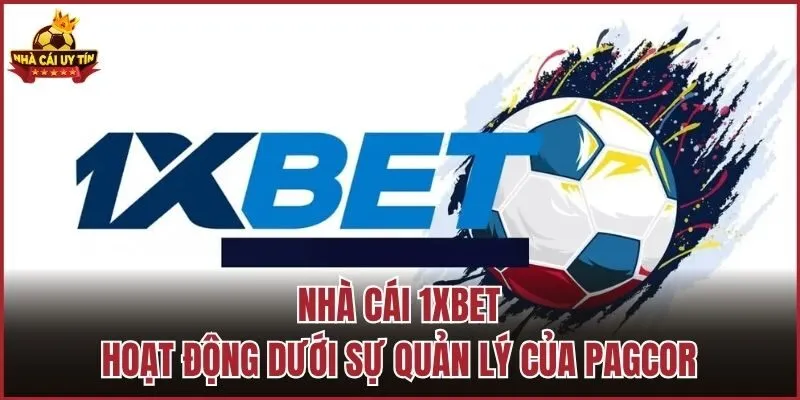 Nhà cái 1XBET hoạt động dưới sự quản lý của PAGCOR