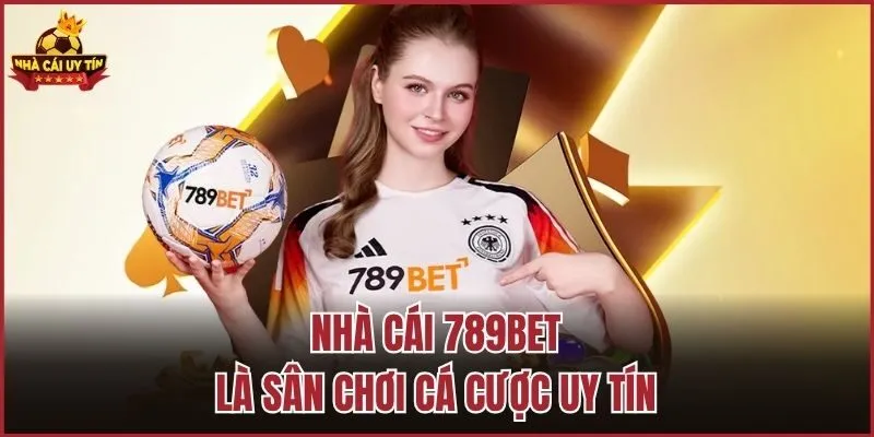 Nhà cái 789BET là sân chơi cá cược uy tín