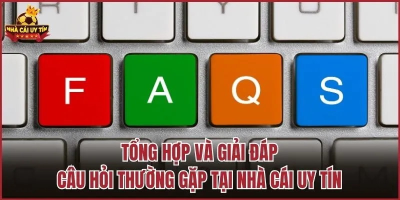 Tổng hợp và giải đáp câu hỏi thường gặp tại Nhà Cái Uy Tín