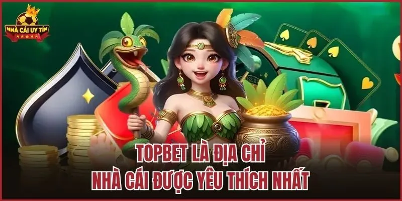 TopBet là địa chỉ nhà cái được yêu thích nhất